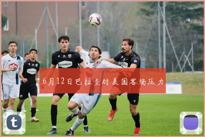 6月12日巴拉圭对美国客场压力
