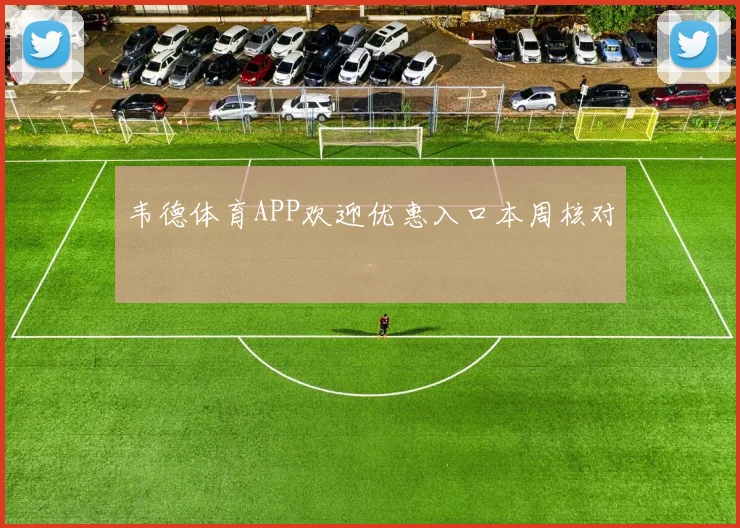 韦德体育APP欢迎优惠入口本周核对