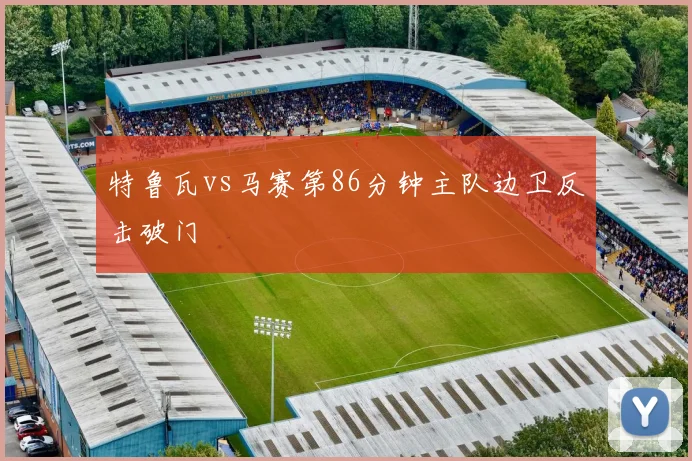 特鲁瓦vs马赛第86分钟主队边卫反击破门
