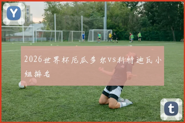 2026世界杯厄瓜多尔vs科特迪瓦小组排名